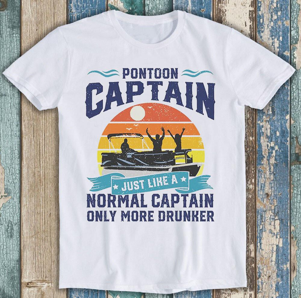 Pontoon Captain Just Like A Normal Captain Only More Drunker Gift T Shirt M1488
