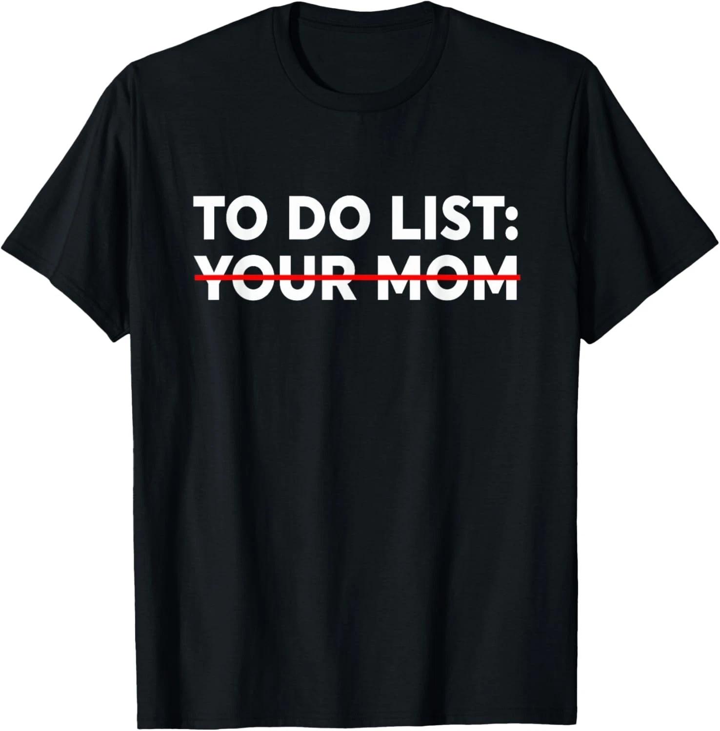 Funny Saying to Do List Your Mom - Funny Trash Talk Tee Gift Unisex T-Shirt S