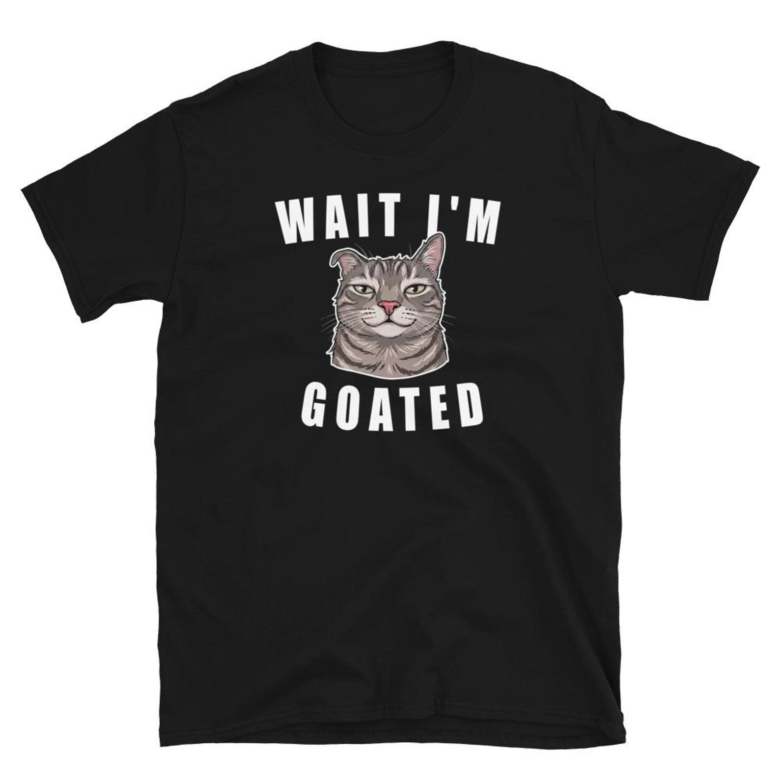 Wait Im Goated T Shirt 4XL