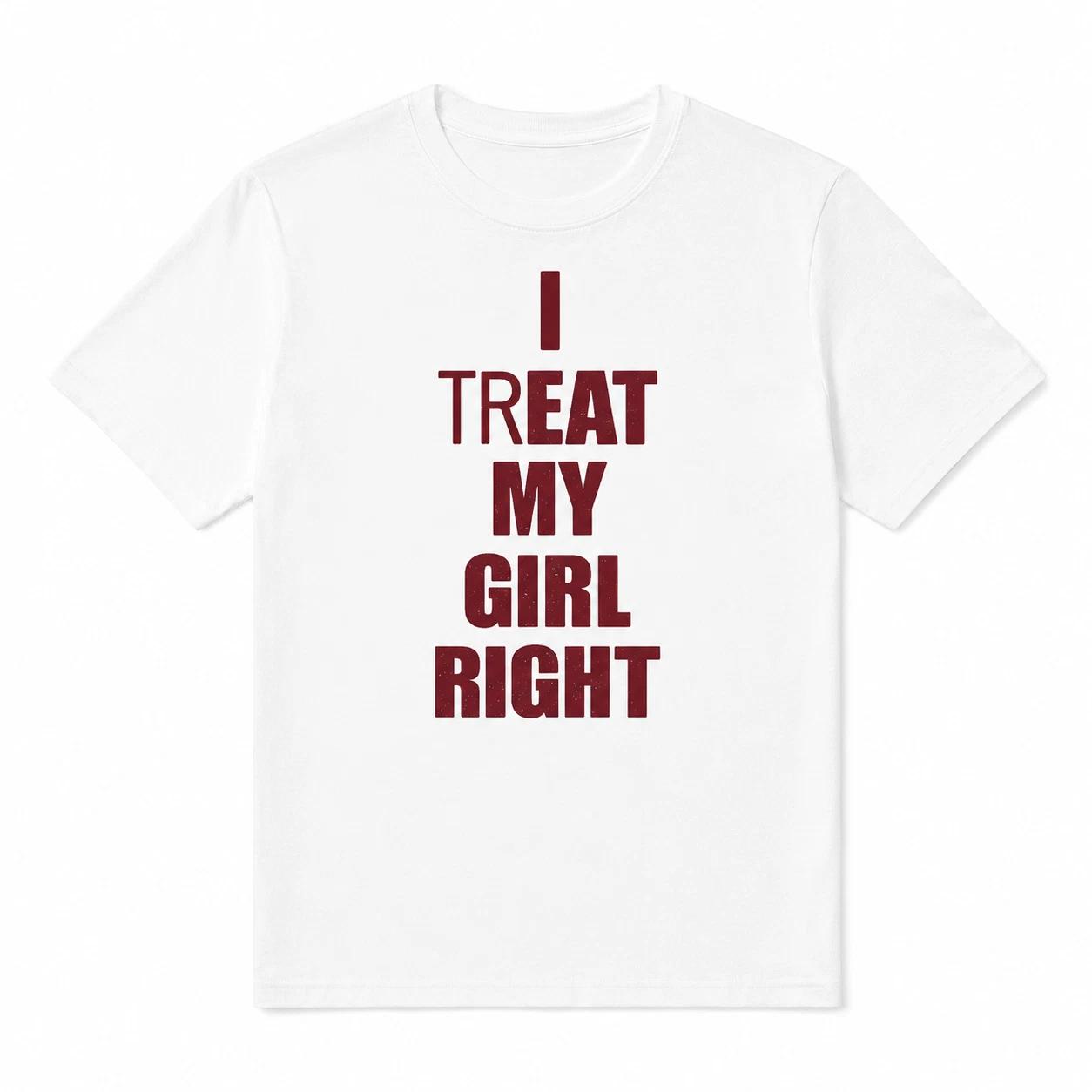 I Treat My Girl Right Shirt Funny Boyfriend Husband Graphic Tee White T-Shirt M
