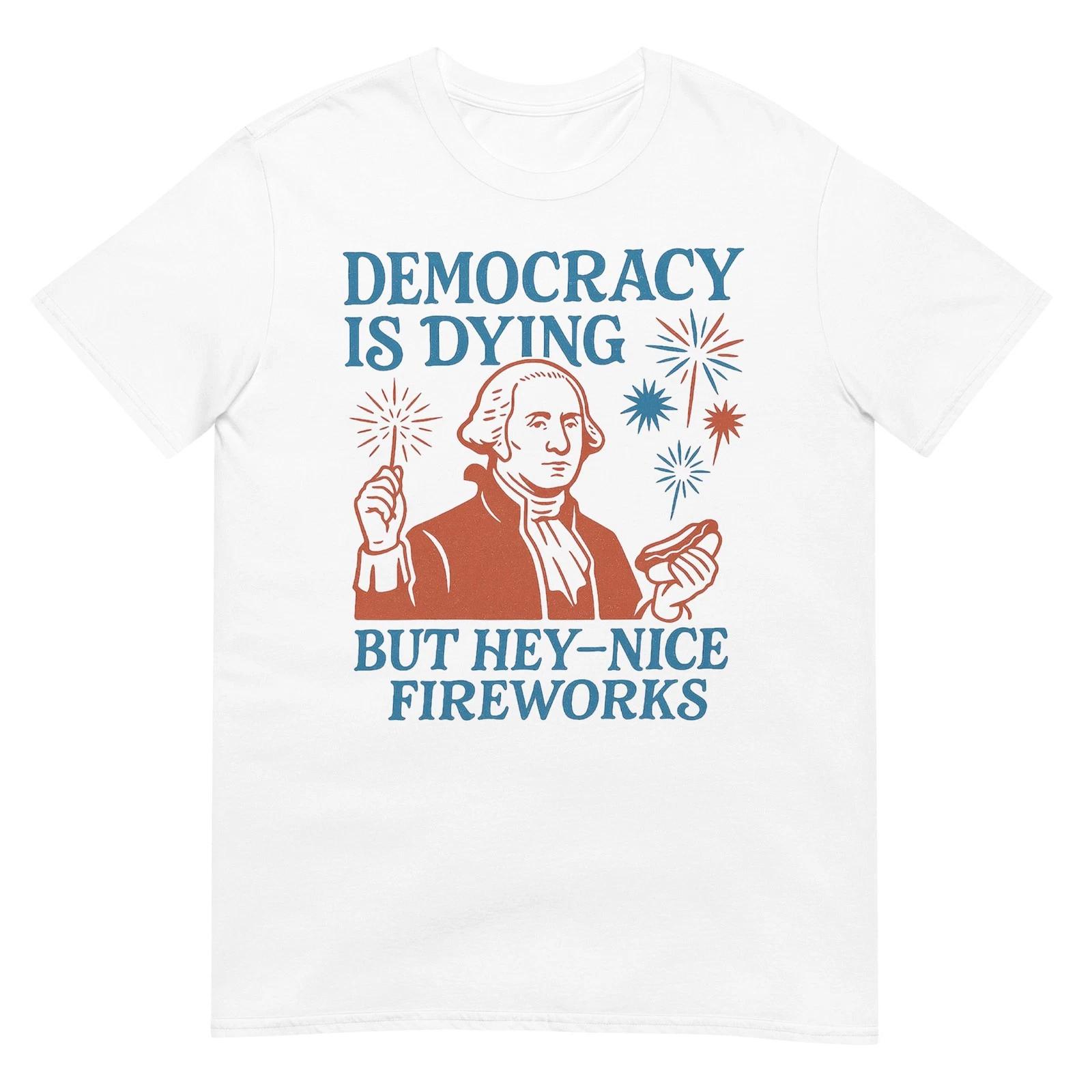 

Democracy Is Dying Nice Fireworks, G. Washington 4th Of July T-Shirt 4XL