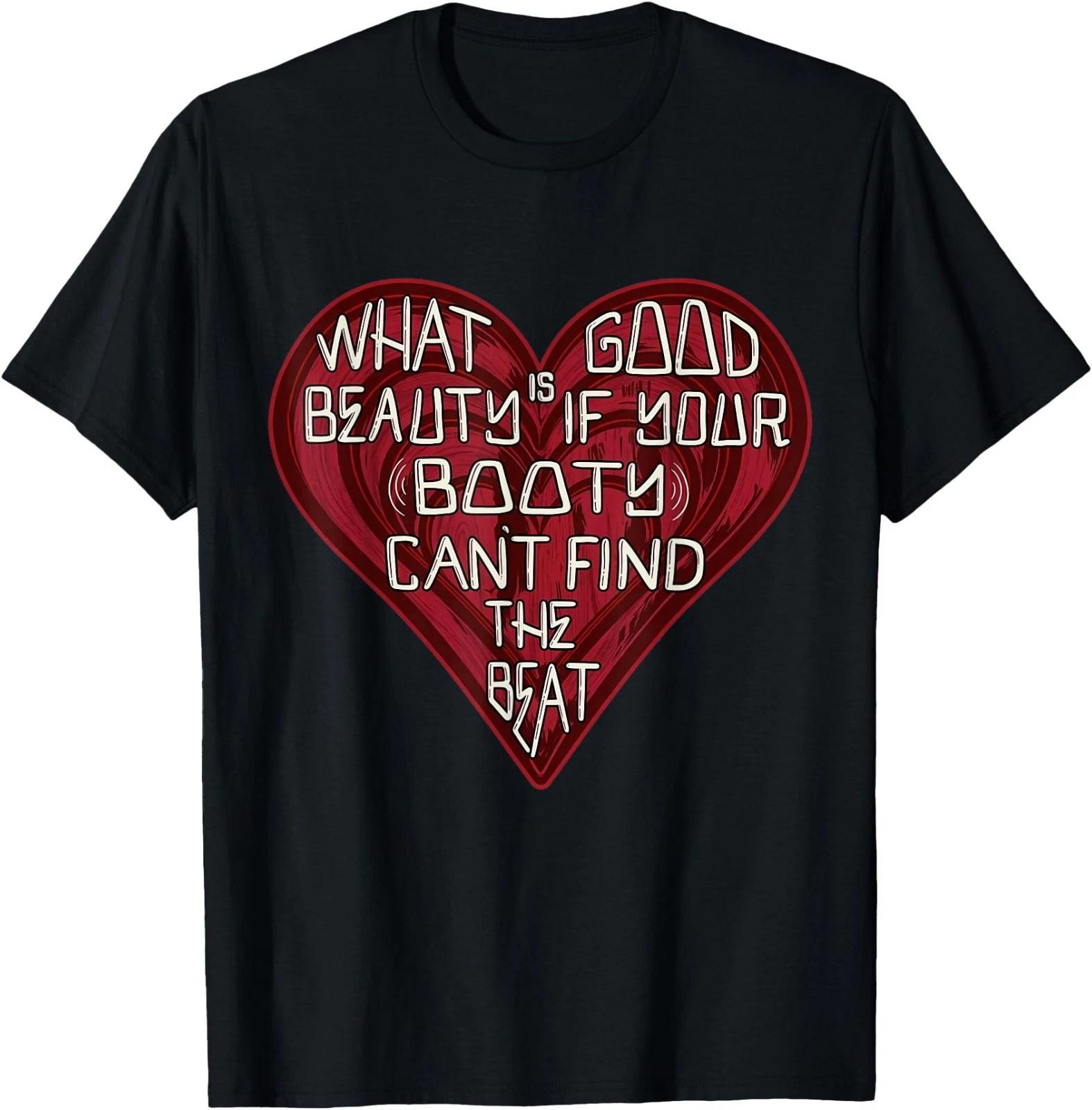 

Funny What Good is Beauty if Your Booty Can’t Find The Beat T-Shirt 2XL