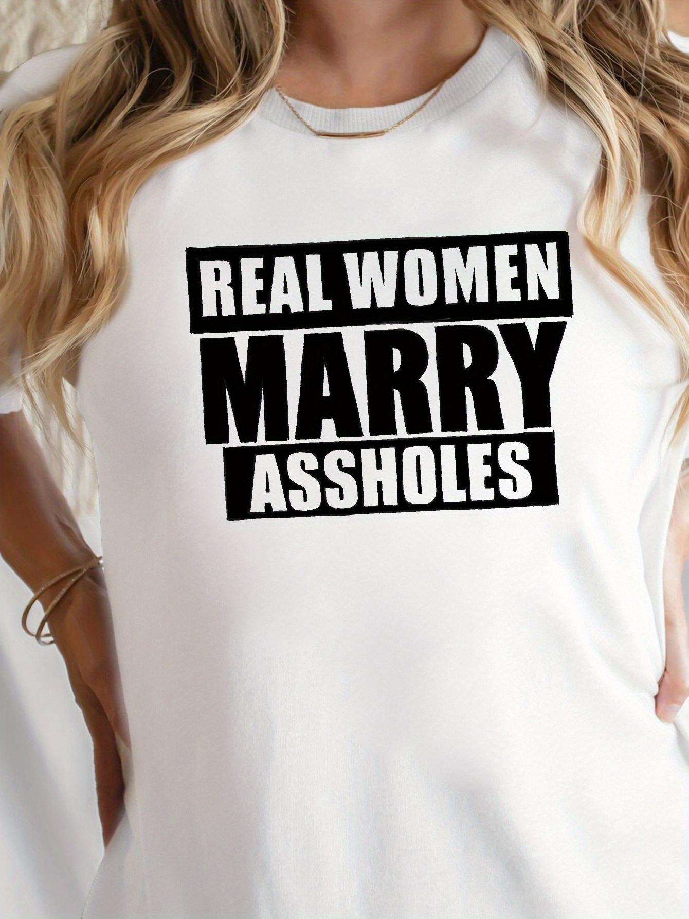 Real Women Marry Assholes Graphic T-shirt XXXL
