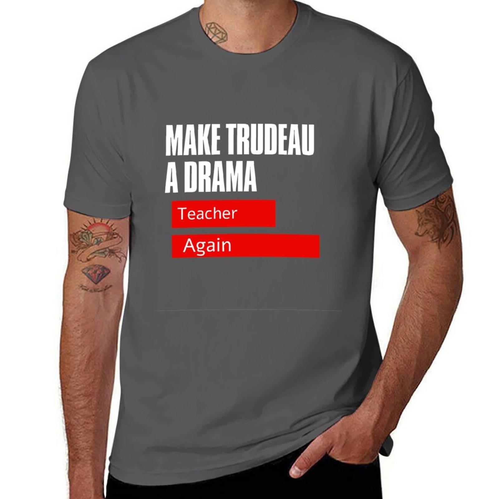 

make trudeau a drama teacher again T-Shirt funny t shirts dark humor man t shirts for men casual T-Shirt 4XL