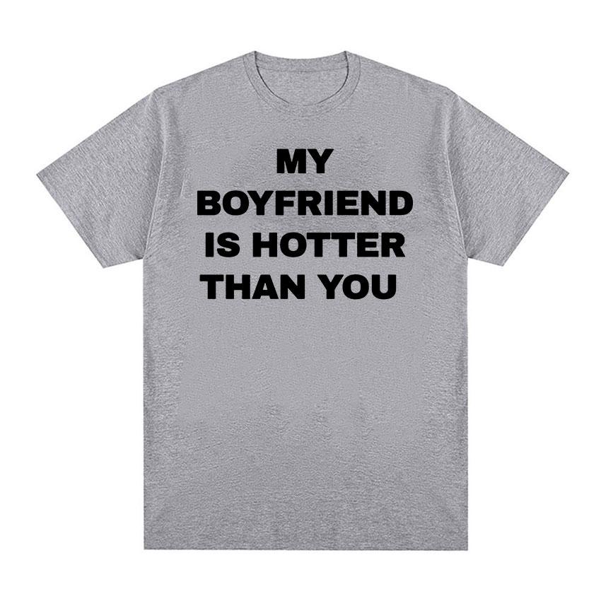 My Boyfriend Is Hotter Than You Print Graphic Tees Men Casual High Quality Fashion T-shirt Unisex 100% Cotton Oversized T Shirts