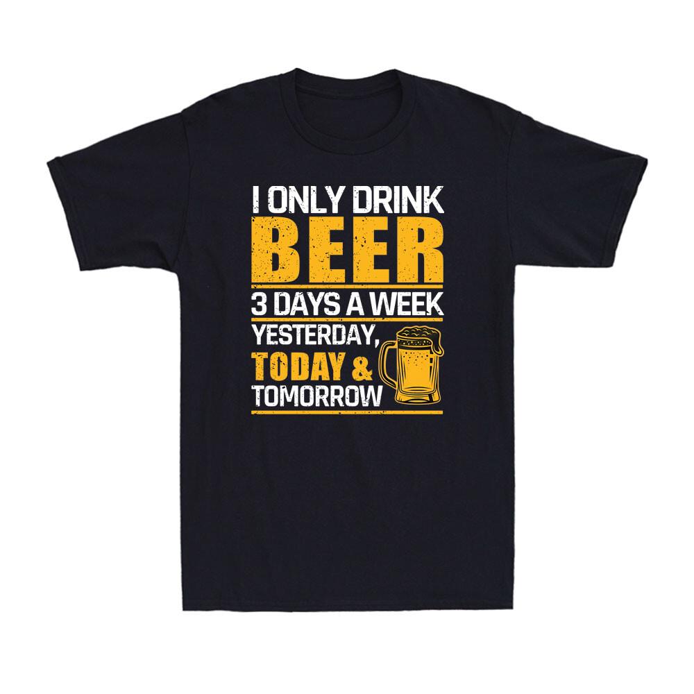 I Only Drink Beer 3 Days A Week Yesterday Today & Tomorrow Men s T-Shirt S