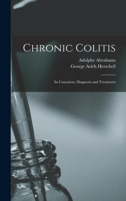 The Chronic Colitis : Its Causation, Diagnosis and Treatment Book