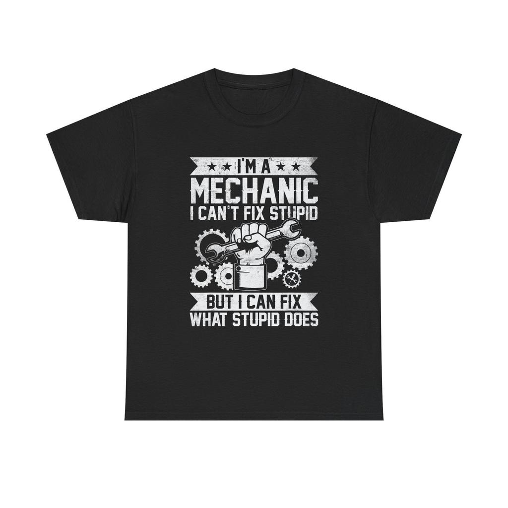 I'm A Mechanic I Fix What Stupid Does Tee Shirt - Funny T-Shirt For Mechanics