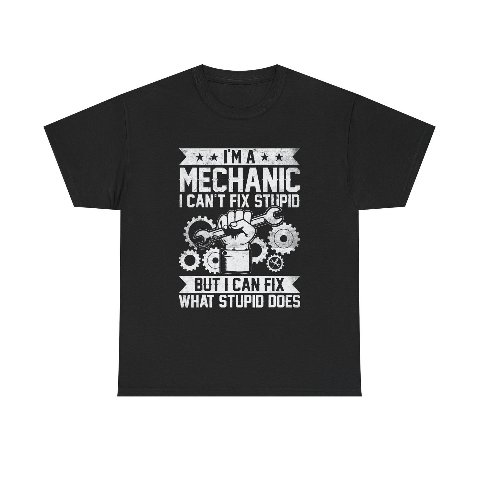 I m A Mechanic I Fix What Stupid Does Tee Shirt - Funny T-Shirt For Mechanics 2XL