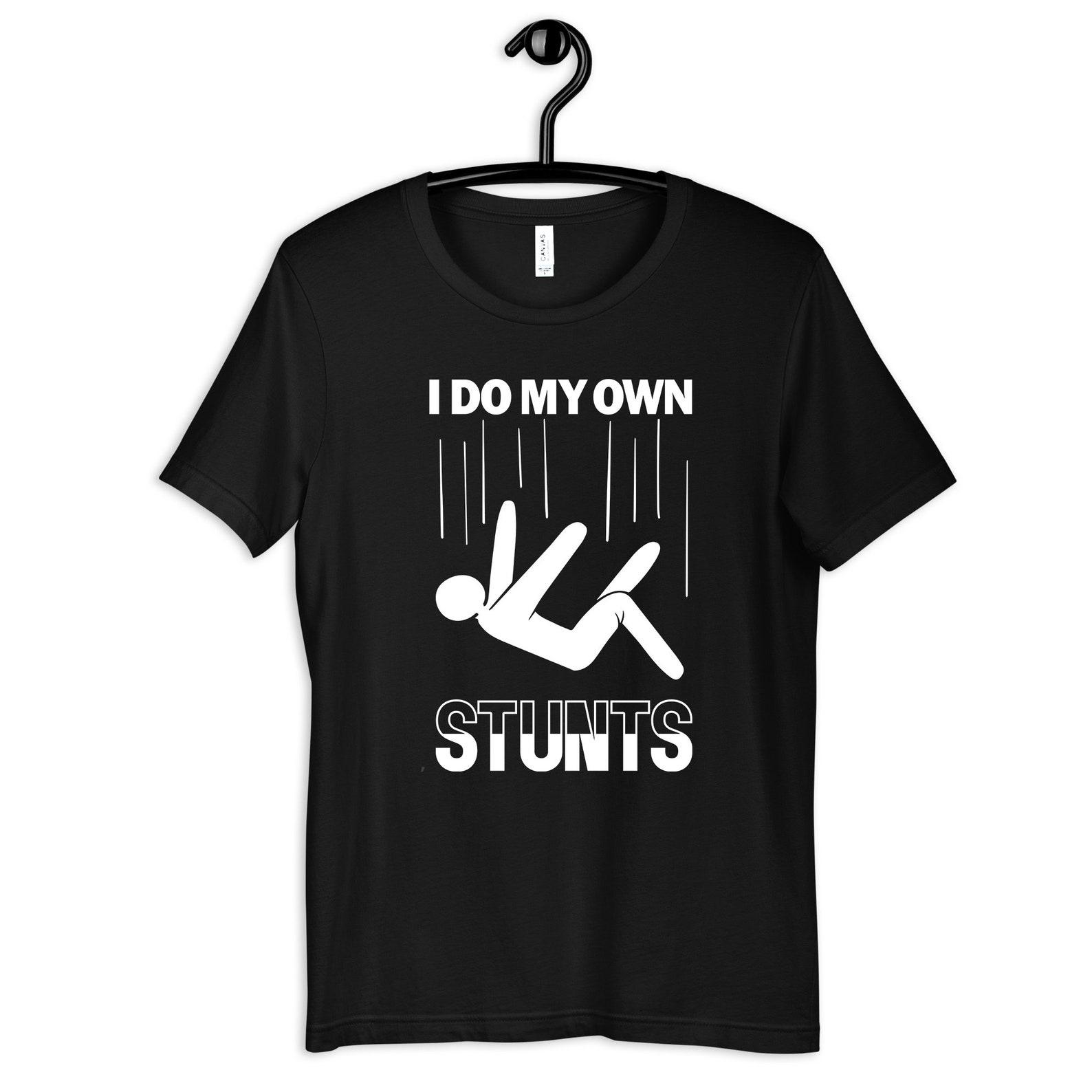 I Do My Own Stunts T-Shirt, Funny T-shirt, Women s Shirt, Clumsy Tees, HumorousT-shirt, Tank Top, T-shirt, Kids Tee 2XL