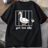 Silly Goose T Shirts Got Too Silly TShirt Cotton Short Sleeve Unisex Women Fashion Print Tshirt High Quality Loose Breathable Tees