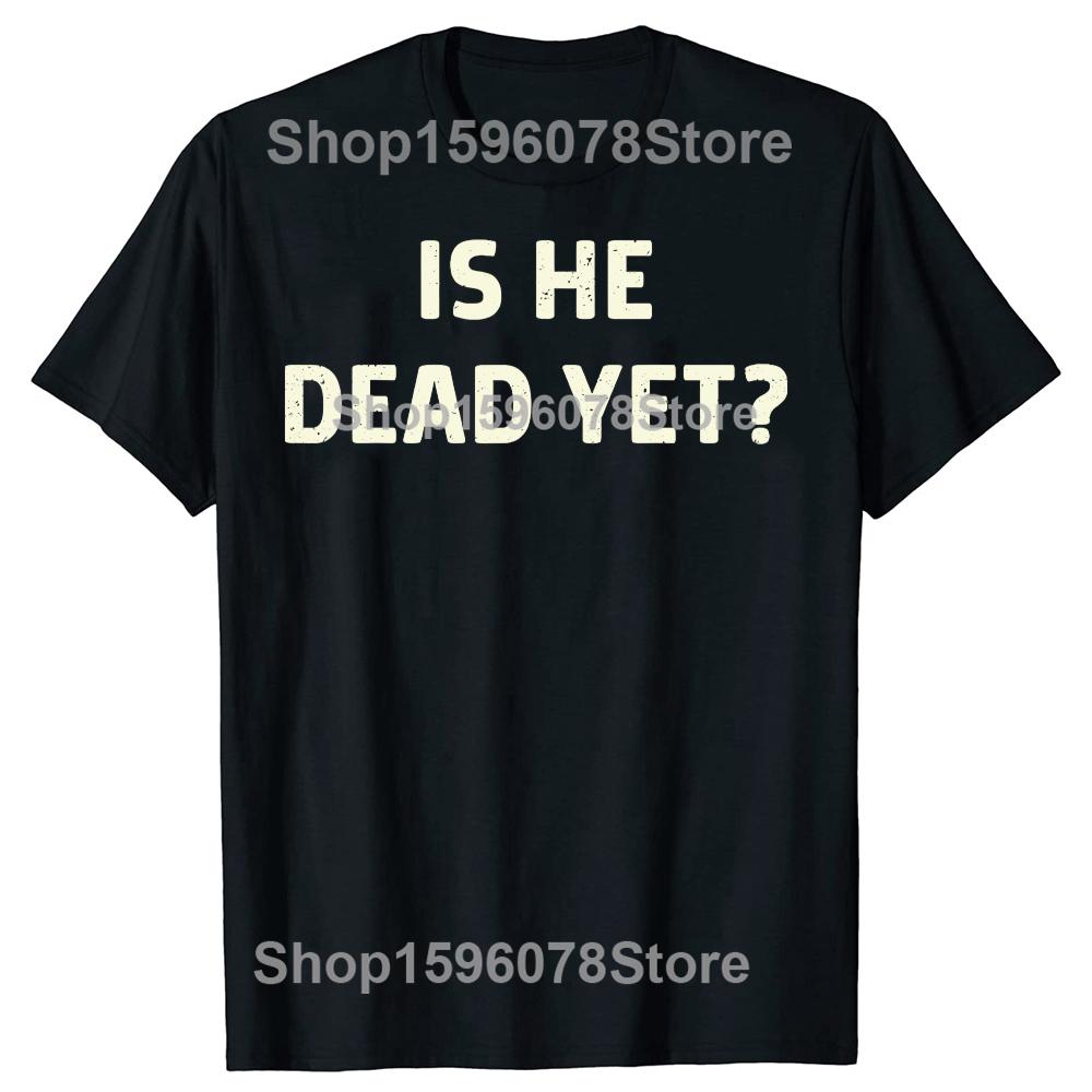 Is He Vintage Dead Yet Funny Humor TShirt Men Women Clothing Fashion T Shirts Cotton Short Sleeve Oversized Loose Tshirt Tops