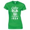 Funny Coffee Is Always A Good Idea Skinny Fit TShirt