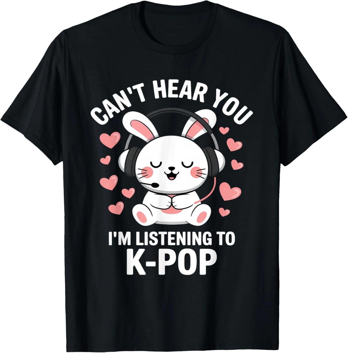 

Can_t Hear You I_m Listening K-Pop Kawaii Kpop Lover Gift Unisex T-Shirt 4XL