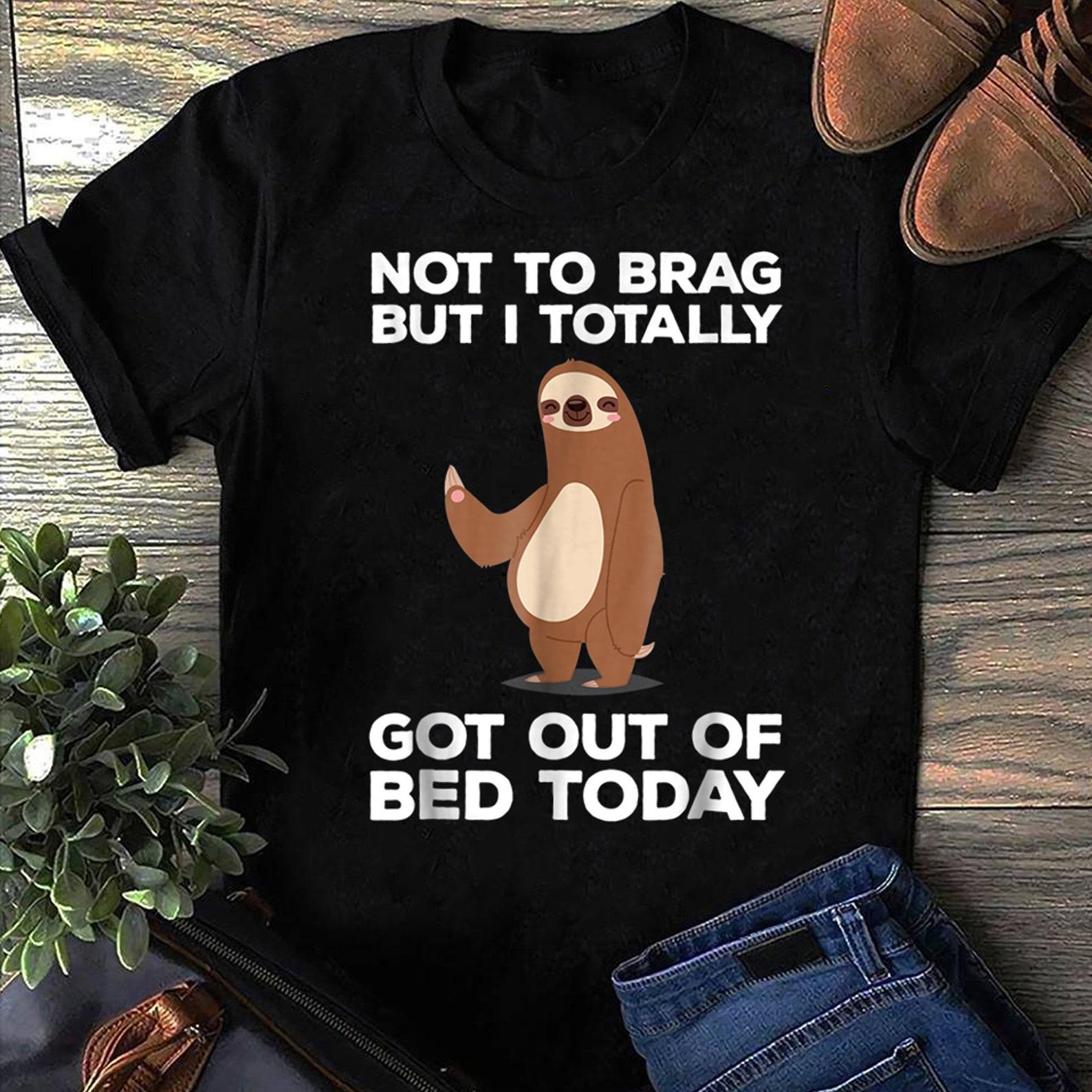 Funny Sloth T-Shirt - Totally Got Out Of Bed Today T-Shirt - Gift for Sloth Lovers - Funny Sloth Shirt 3XL