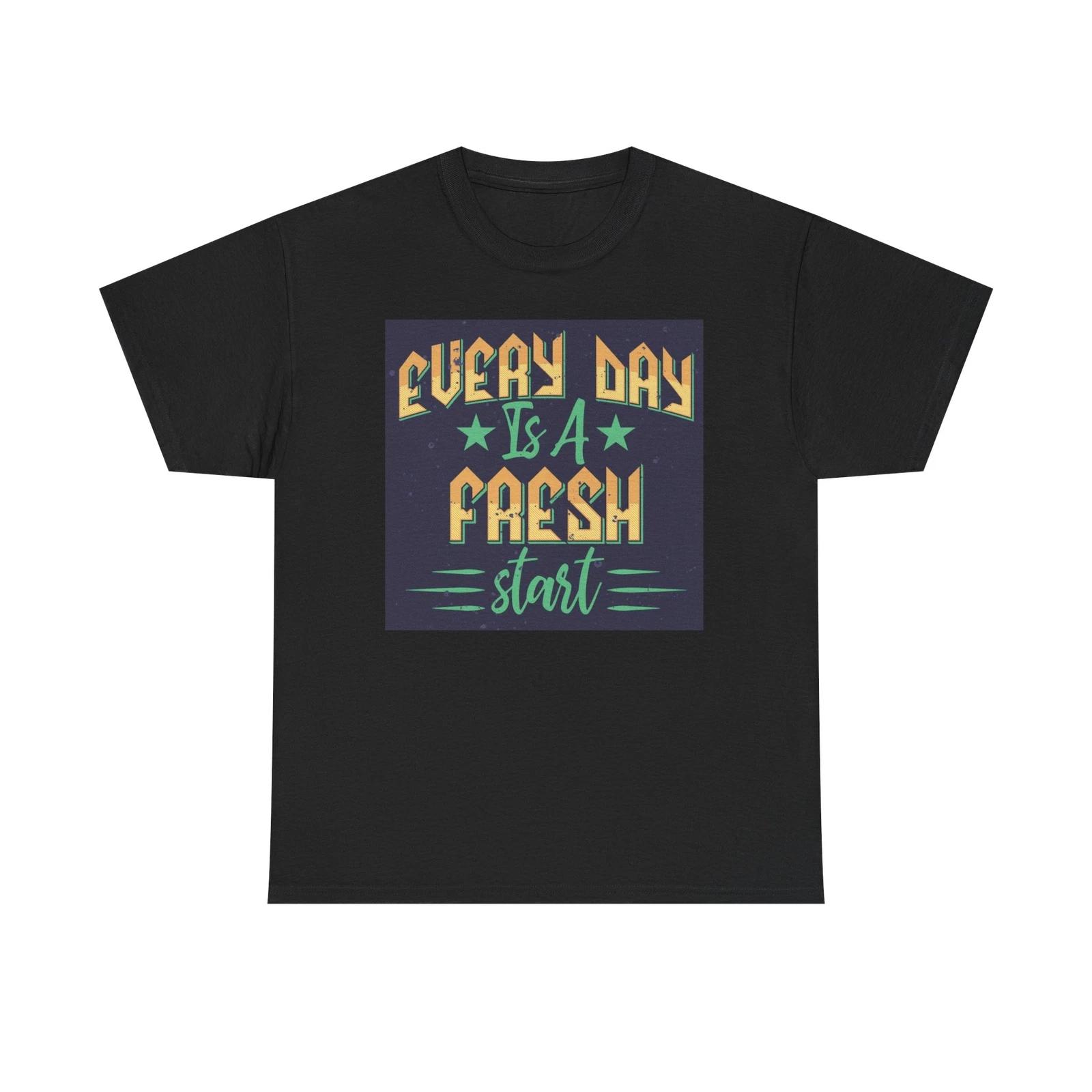 Men s and Women s T-shirts Everyday Is A Fresh Start Graphic XXL