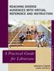 The Reaching Diverse Audiences with Virtual Reference and Instruction : A Practical Guide for Librarians Book