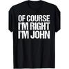 Funny "Of Course I'm Right I'm John" T-Shirt - Casual Crew Neck Tee with White Text & John'S Signature Name Print - Humorous Gift for & (Black)