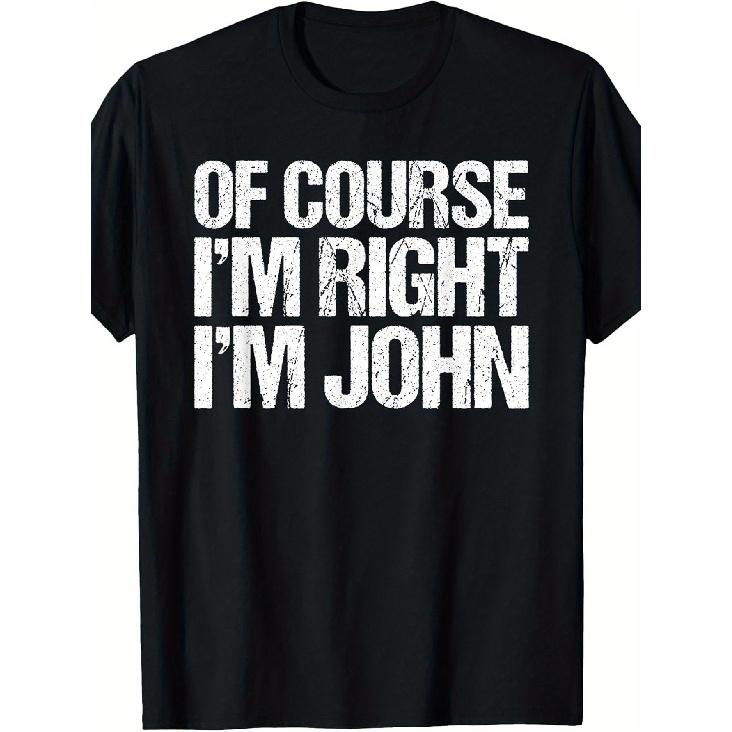Funny "Of Course I'm Right I'm John" T-Shirt - Casual Crew Neck Tee with White Text & John'S Signature Name Print - Humorous Gift for & (Black)