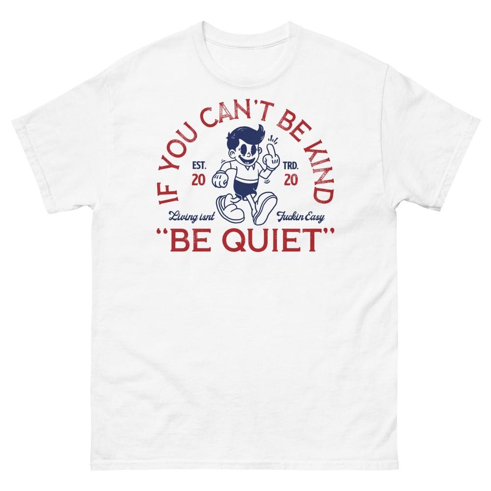 

If you can t be kind, be quiet | Funny, sarcastic, fun t-shirt, Unisex Shirt M