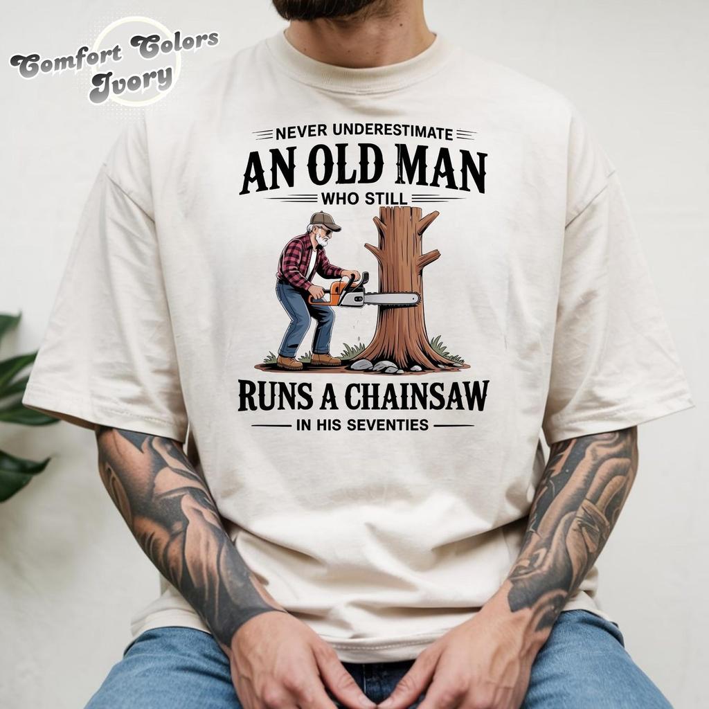 Never Underestimate an Old Man Who Still Runs A Chainsaw in His Seventies T-Shirt, Funny Grandpa Gift Birthday shirt, Vintage Chainsaw Tee