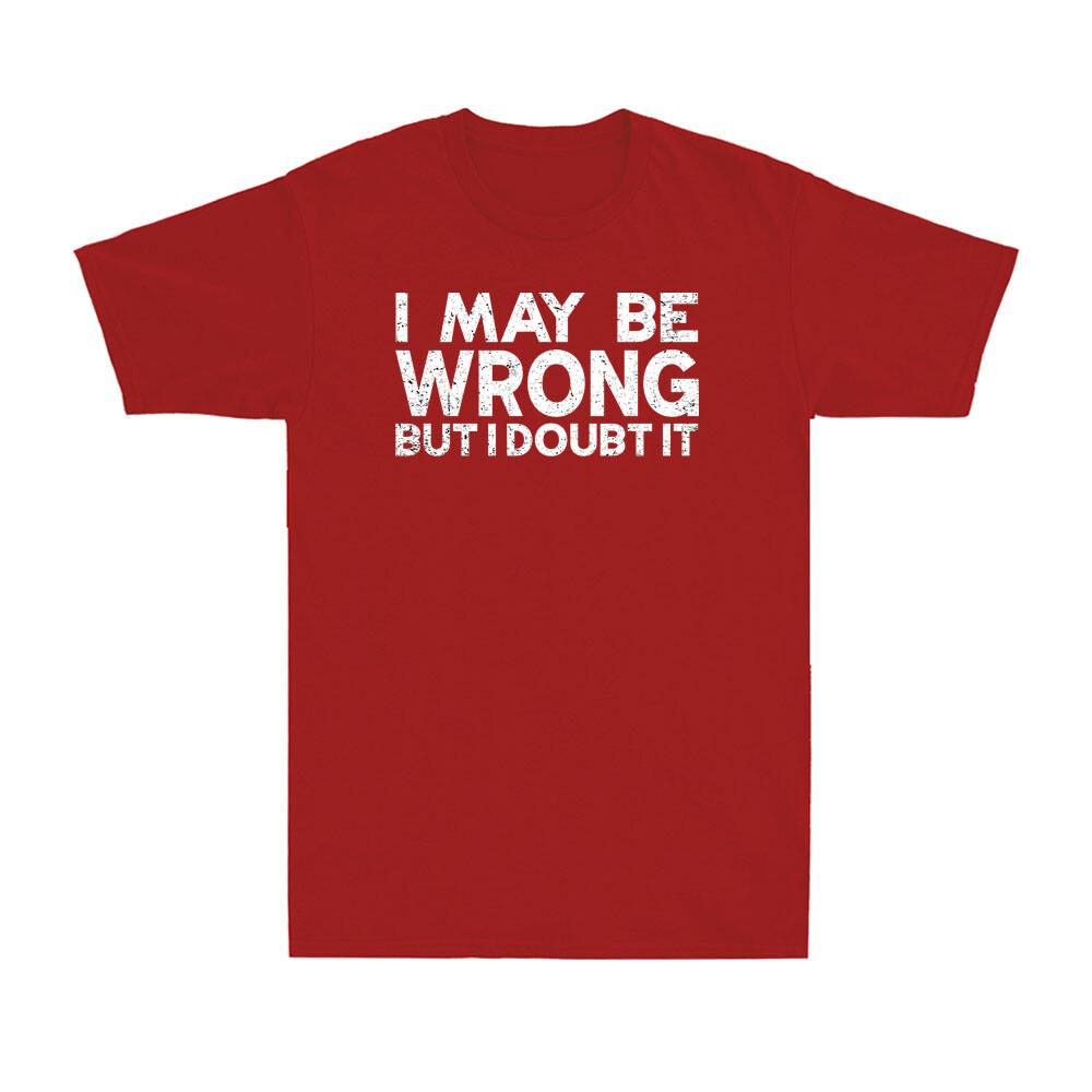 I May Be Wrong But I Doubt It Funny Sarcastic Saying Unisexs Short Sleeve Tshirt