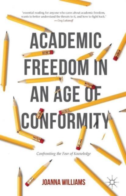 The Academic Freedom In an Age of Conformity : Confronting the Fear of Knowledge Book