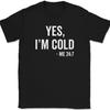 Yes I'm Cold Me 24 7 T-Shirt Funny Cold-Blooded Icy Chilly Humor Text Tee