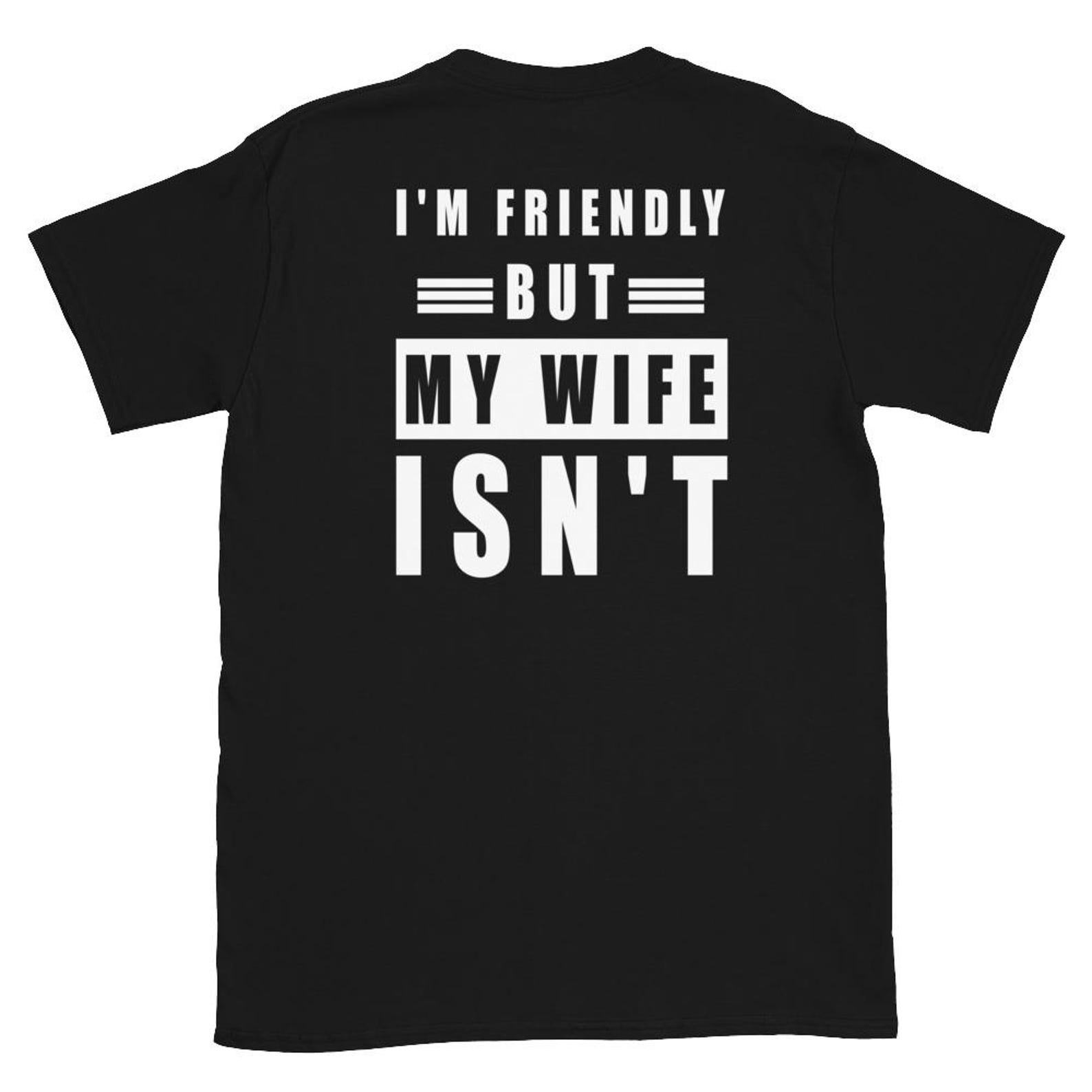 Im Friendly But My Wife Isn t T Shirt S