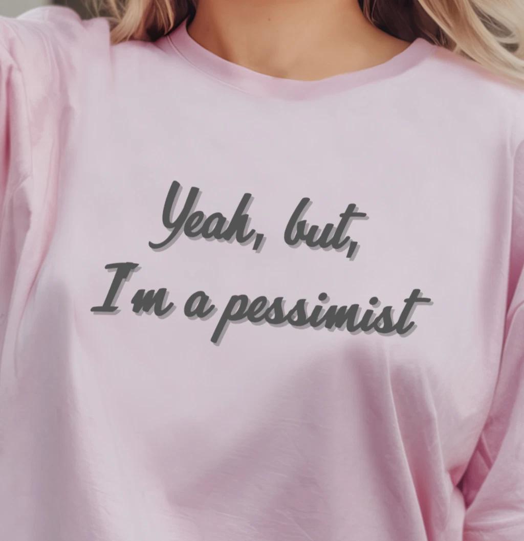 Yeah but I m a pessimist T-Shirt | Funny Sarcastic Quote Tee S