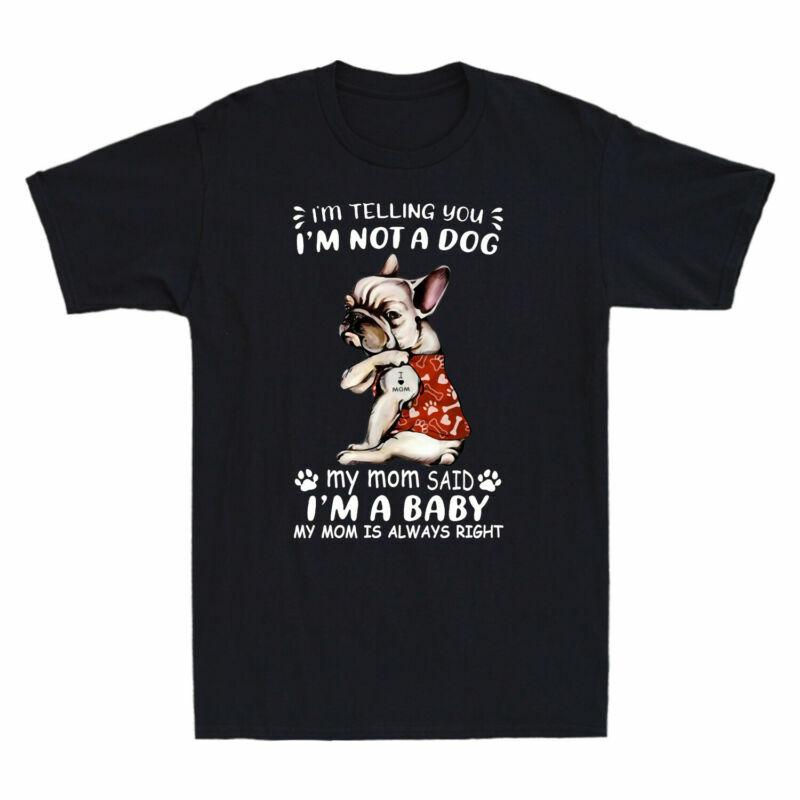 French Bulldog Im Telling You Im Not A Dog My Mom Said Im A Baby Tshirt