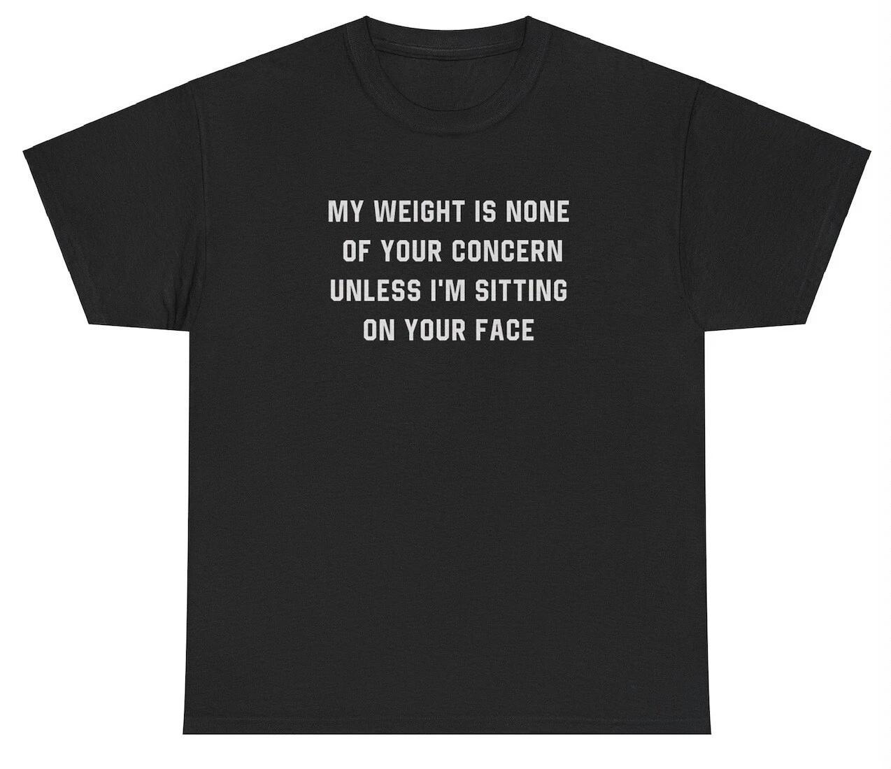 Weight Is None Of Your Concern T Shirt Funny Silly Plus Size Sex Joke Meme Tee M