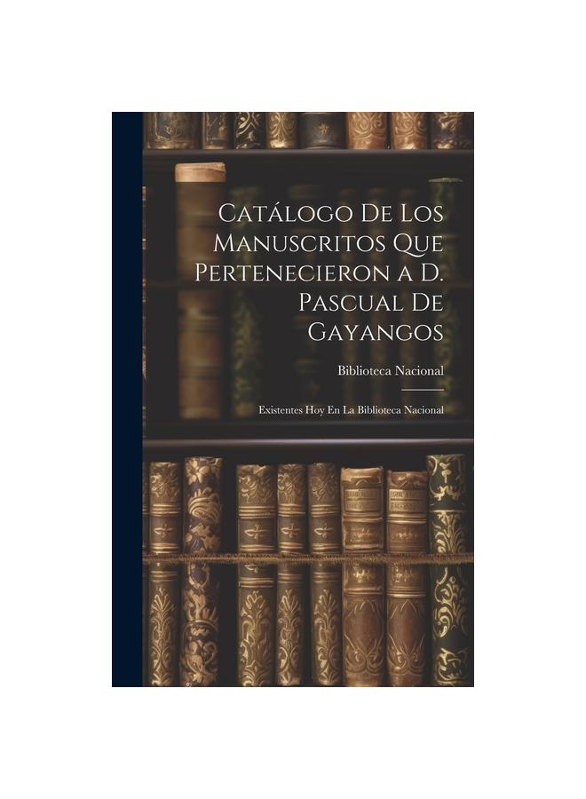 Βιβλίο Catalogo De Los Manuscritos Que Pertenecieron a D. Pascual De Gayangos : Existentes Hoy En La Biblioteca Nacional