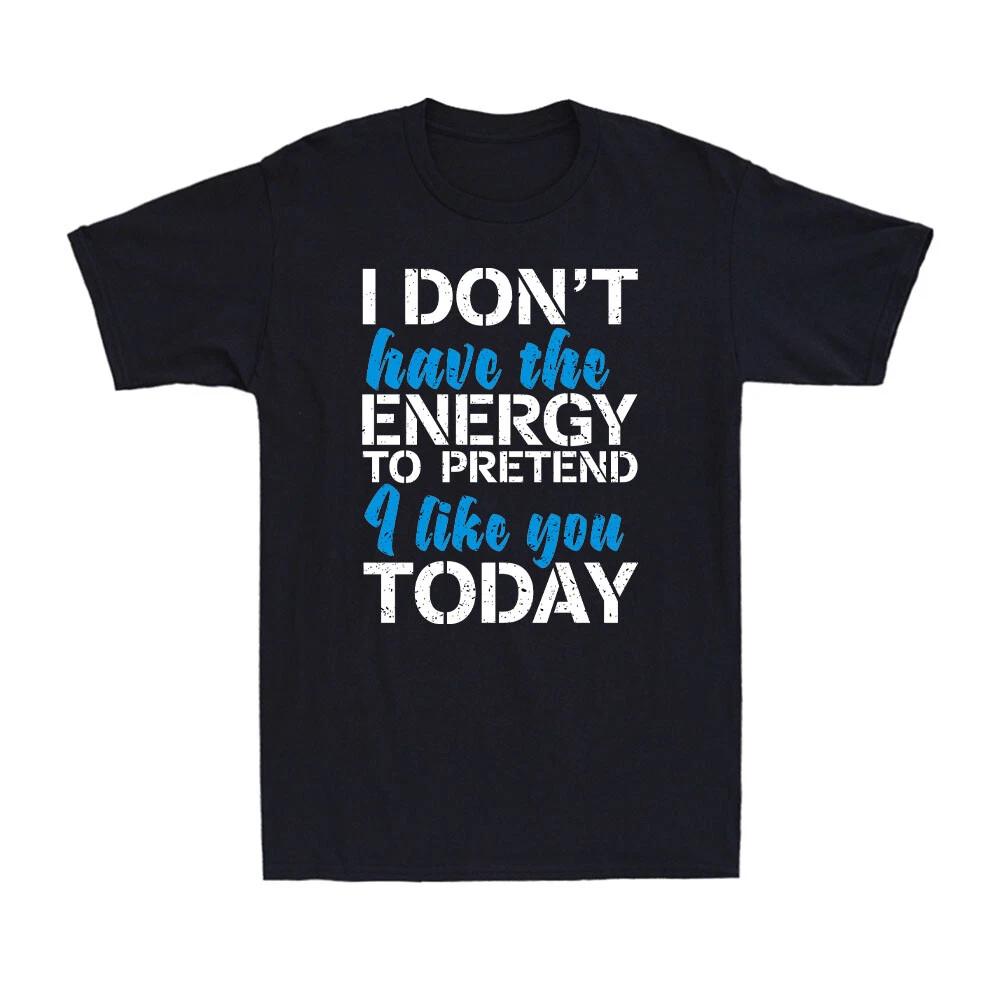 I Don t Have The Energy To Pretend I Like You Today Sarcastic Joke Men s T-Shirt L