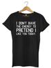 I Don't Have The Energy To Pretend I Like You Funny Mens Womens Unisex T-Shirt
