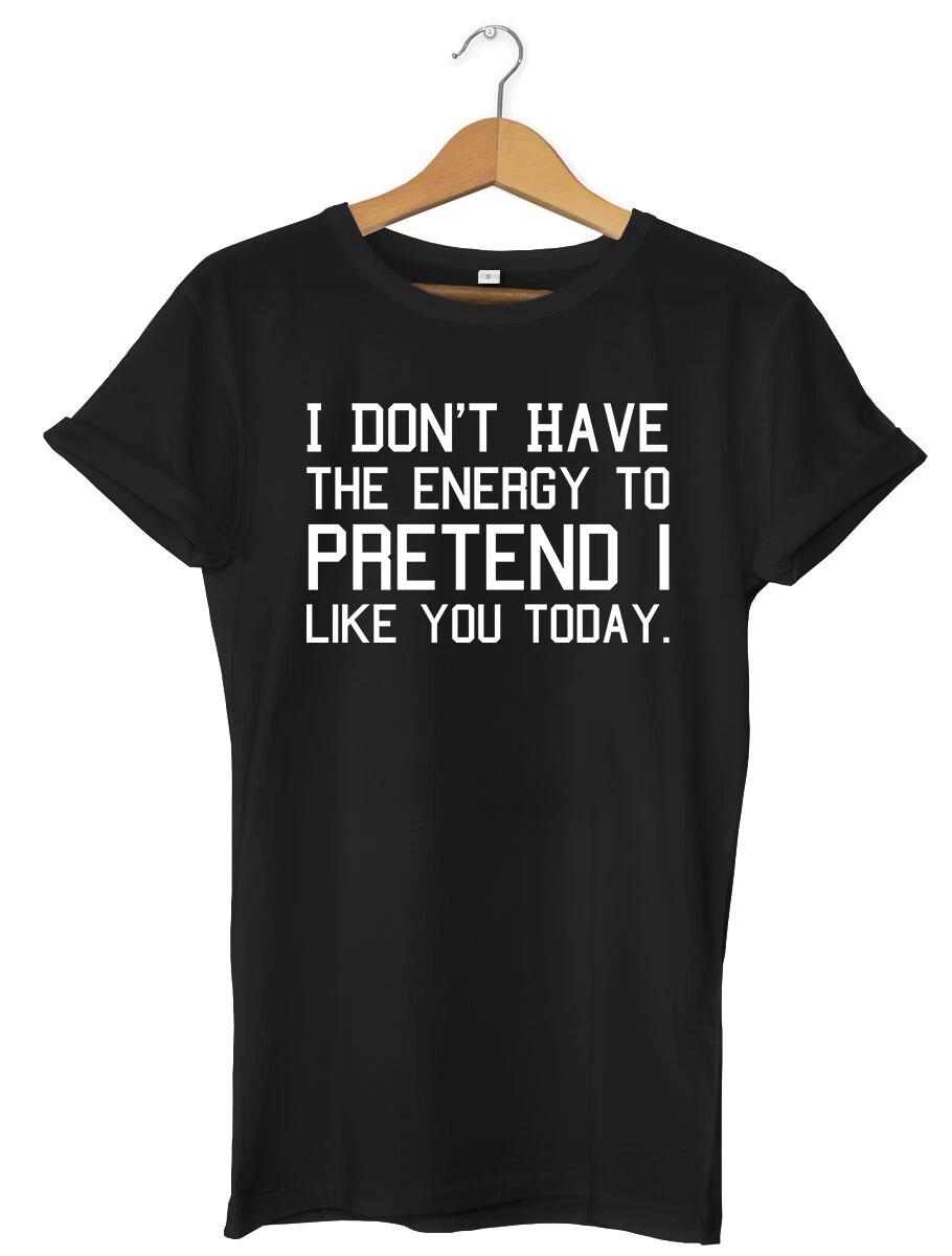 I Don t Have The Energy To Pretend I Like You Funny Mens Womens Unisex T-Shirt L