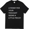 Man Brand Tshirt Black Summer Unisex T Shirt A Penny For Your Thought Seems A Little Pricey Short Sleeve Adult Oneck Tshirt