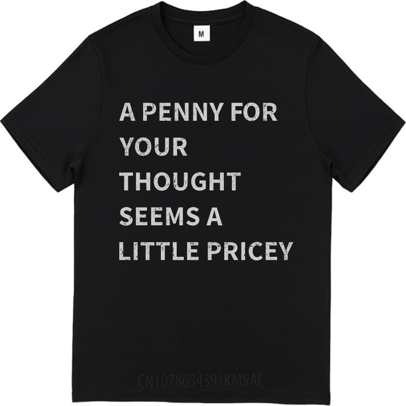 Man Brand tshirt Black Summer Unisex T Shirt A Penny For Your Thought Seems A Little Pricey Short Sleeve Adult Oneck Tshirt