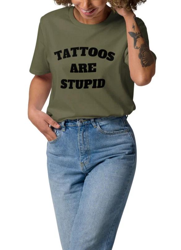 Tattoos Are Stupid Shirt – Unisex Organic Tattoo Tee, Funny Sarcastic Gift S