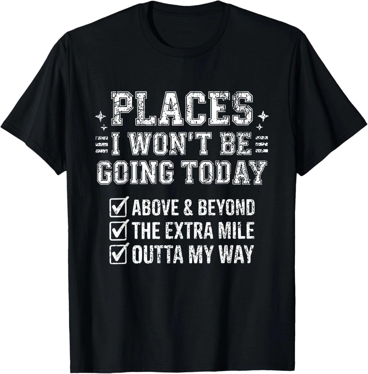 Retro Funny Places I Won t Be Going Today Above Beyond Gift Unisex T-Shirt 3XL