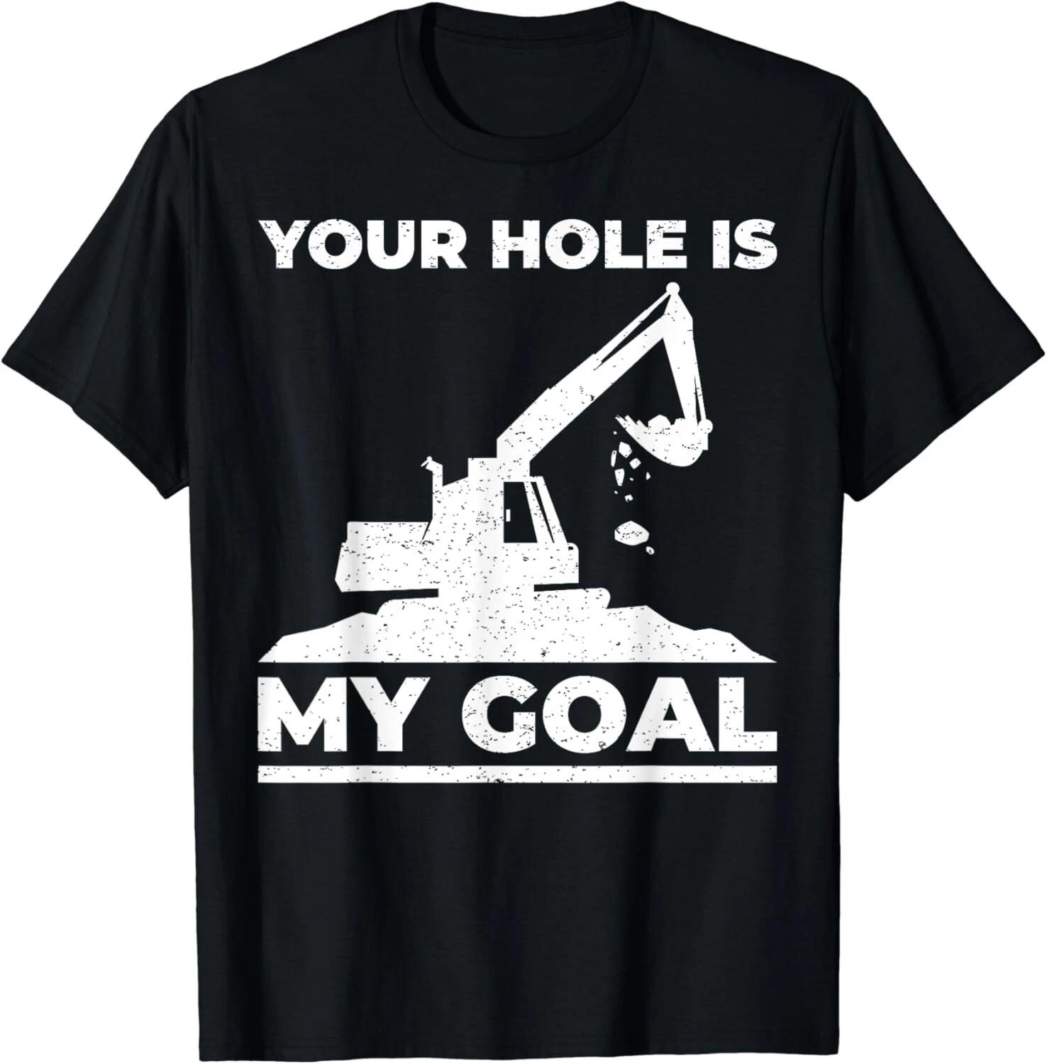 

Heavy Equipment Operator Excavator Your Hole is My Goal Gift Unisex T-Shirt M