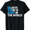 Believe There Is Good In The World _ Positive Message T-Shirt