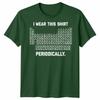 I Wear This Shirt Periodically Unisex T Shirt Science Chemistry Pun Graphic Tee