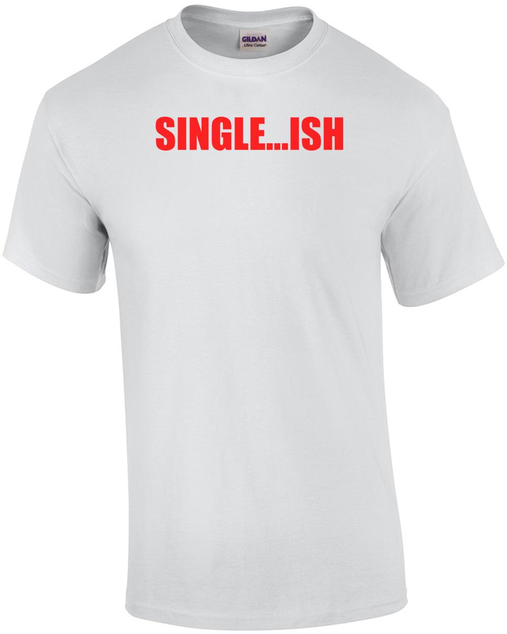 

SINGLE...ISH Shirt Unisex T-Shirt XXXXL