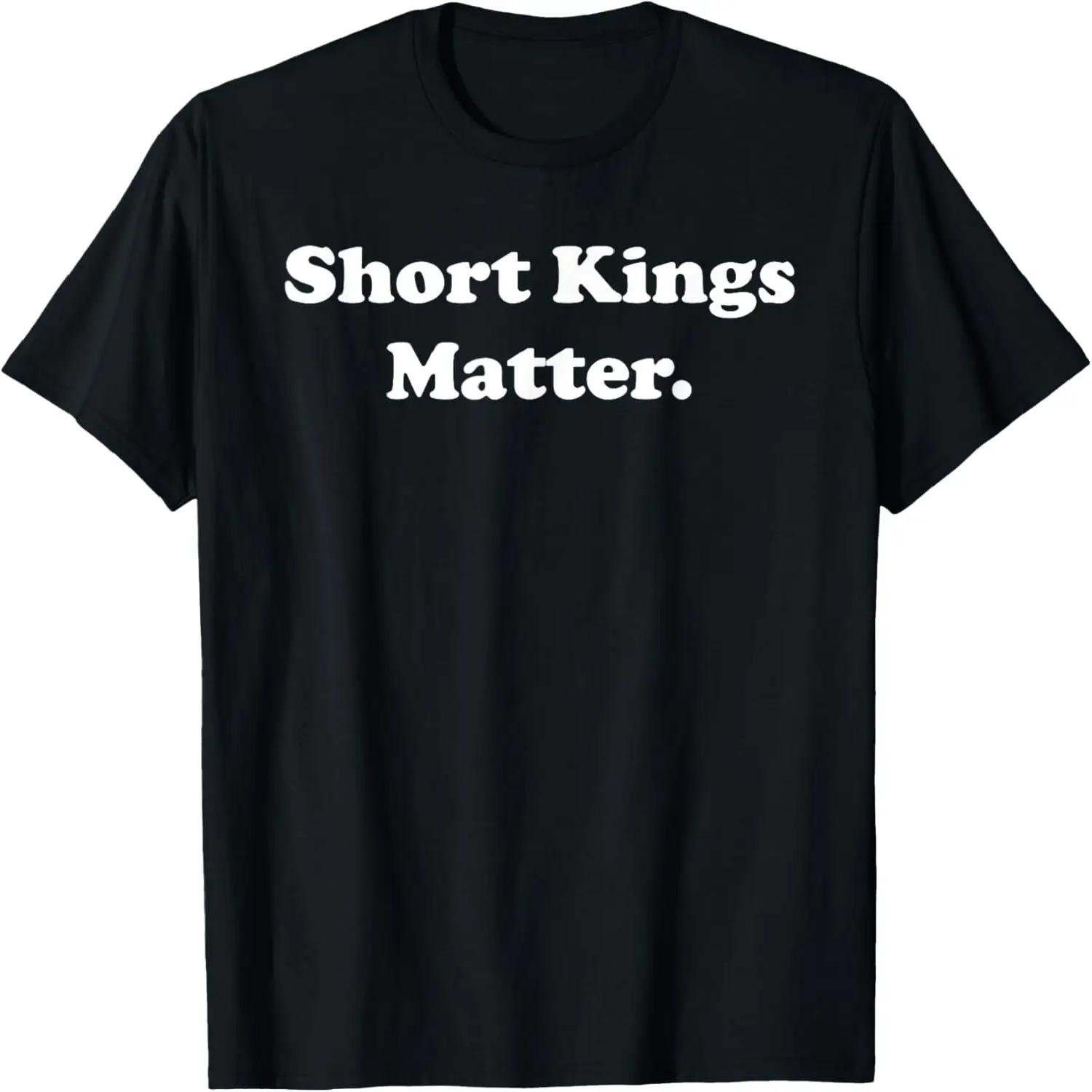 Short Kings Matter Empowering Men s Sarcastic Sayings T-Shirt XXXXL