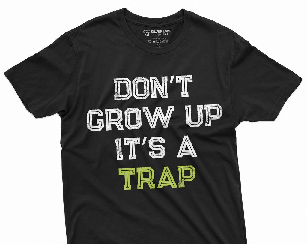 Men's Funny Don't Grow Up Its a Trap T-shirt Birthday Gift Humor Tee Mens Womens Tshirt