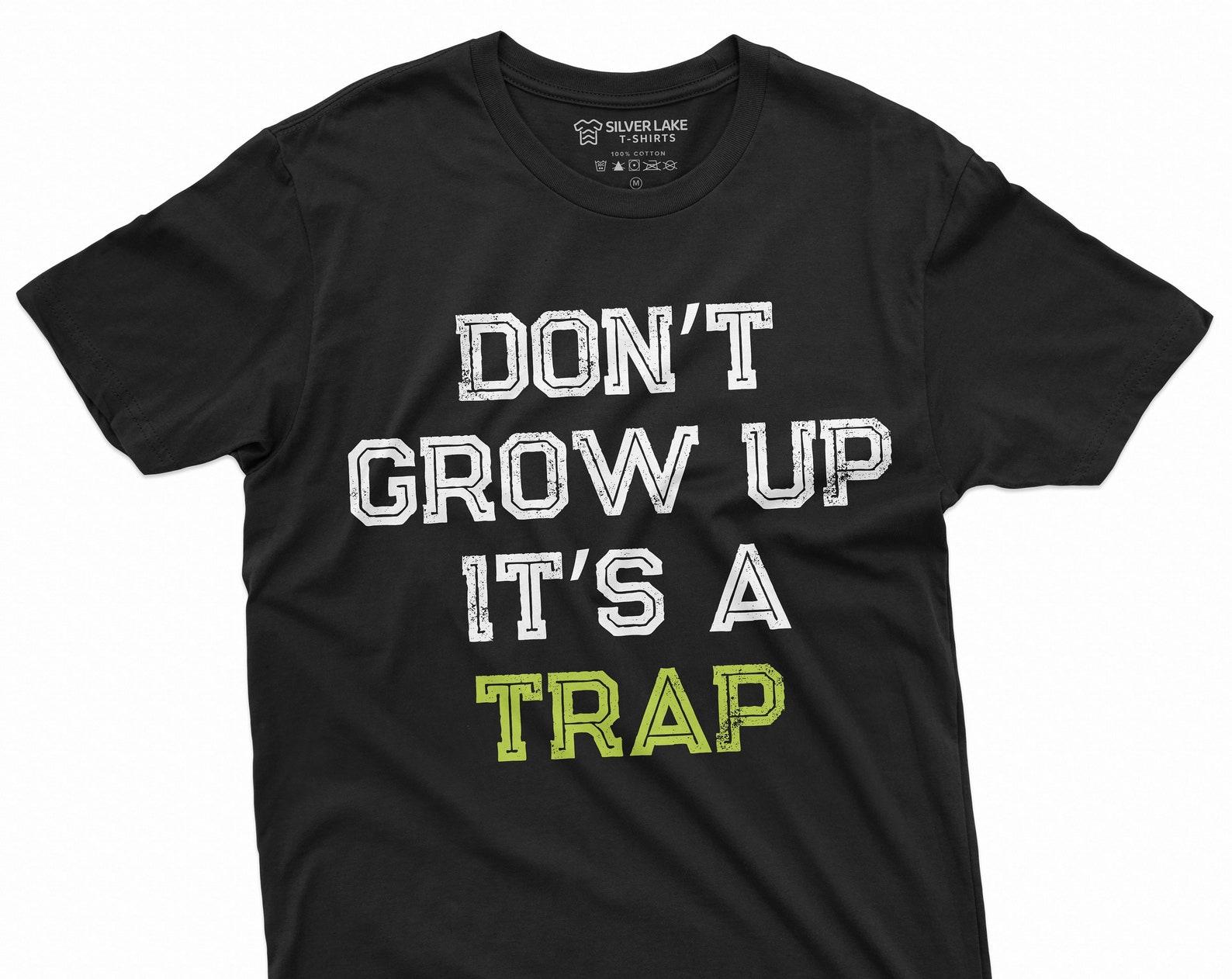 Men s Funny Don t Grow up its a trap T-shirt Birthday Gift Humor Tee Mens Womens Tshirt XL