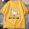 Silly Goose T Shirts Got Too Silly TShirt Cotton Short Sleeve Unisex Women Fashion Print Tshirt High Quality Loose Breathable Tees