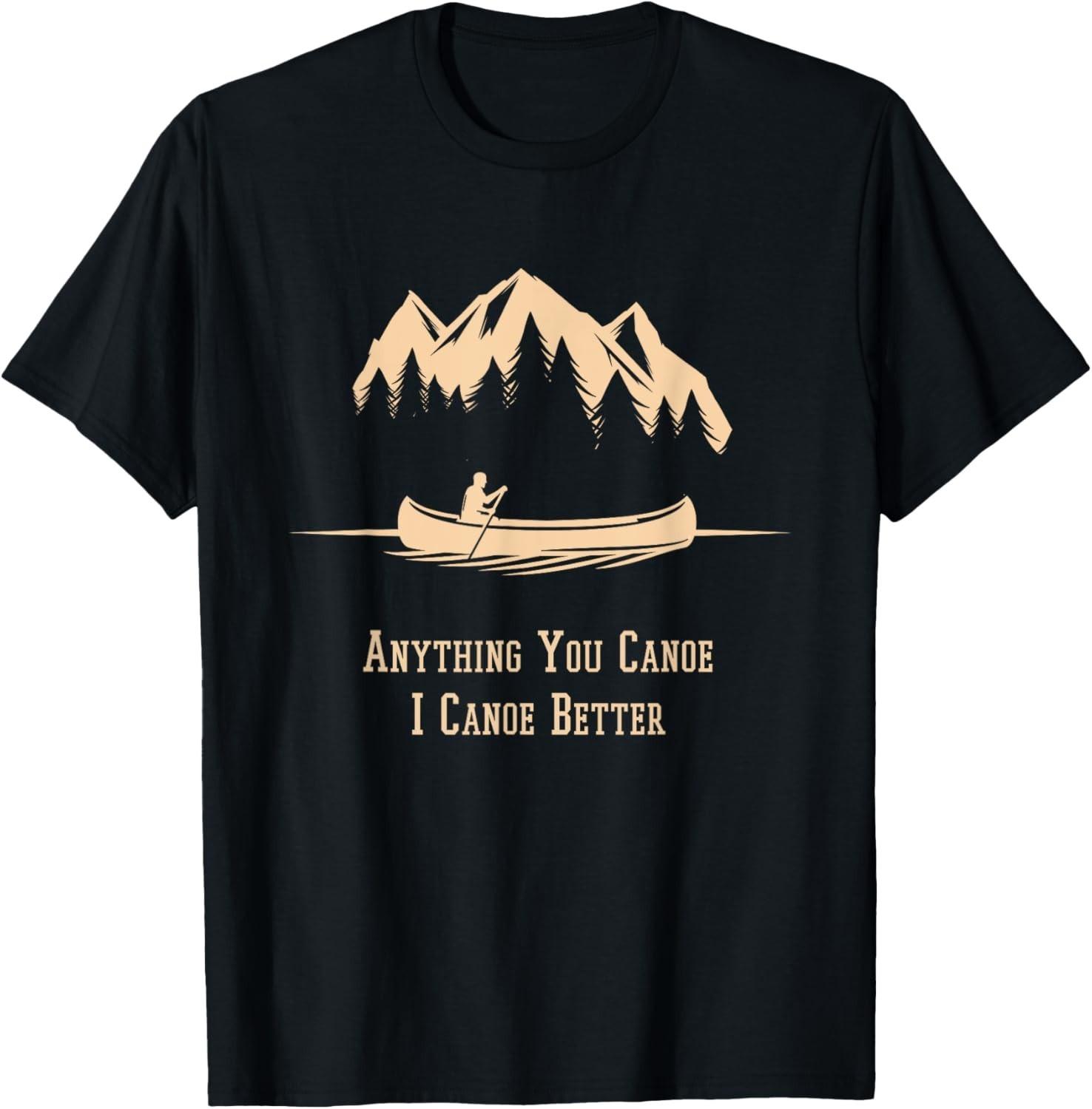 Anything You Canoe I Canoe Better Canoeing Gear For Men Gift Unisex T-Shirt S разноцветный