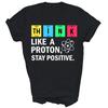 Pense como um Próton Mantenha-se Positivo Camiseta Unissex de Ciência Engraçada Presente